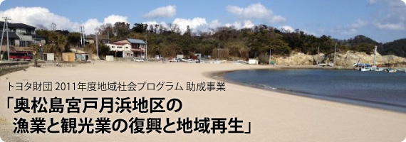 トヨタ財団  2011年度地域社会プログラム 助成事業「奥松島宮戸月浜地区の漁業と観光業の復興と地域再生」